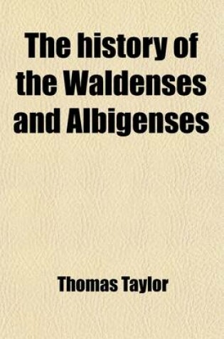 Cover of The History of the Waldenses and Albigenses; Who Begun the Reformation in the Vallies of Peidmont (Sic), and Various Other Places, Several Hudred (Sic