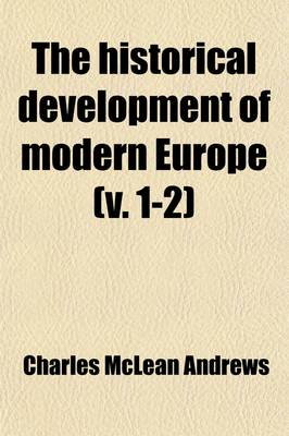 Book cover for The Historical Development of Modern Europe (Volume 1-2); From the Congress of Vienna to the Present Time, 1815-1897