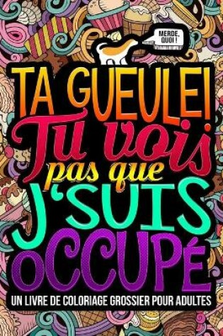 Cover of Ta gueule ! Tu vois pas que j'suis occupe