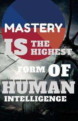 Cover of Mastery Is The Highest Form of human Intelligence