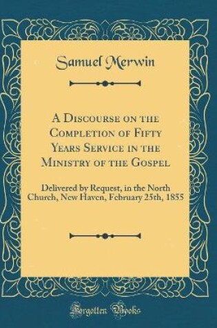 Cover of A Discourse on the Completion of Fifty Years Service in the Ministry of the Gospel