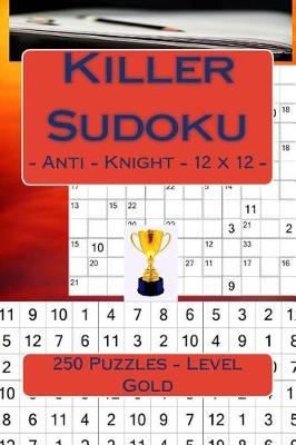 Book cover for Killer Sudoku - Anti - Knight - 12 X 12 - 250 Puzzles - Level Gold