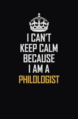 Cover of I Can't Keep Calm Because I Am A Philologist