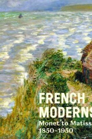 Cover of French Moderns: Monet to Matisse 1850-1950