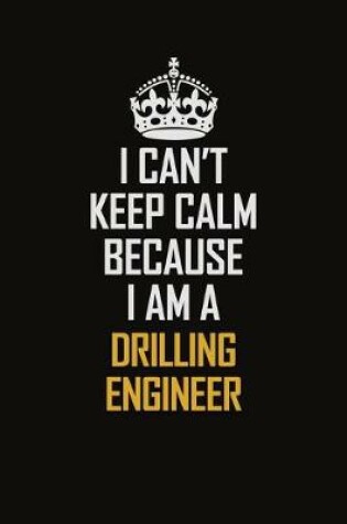 Cover of I Can't Keep Calm Because I Am A Drilling Engineer