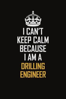 Book cover for I Can't Keep Calm Because I Am A Drilling Engineer