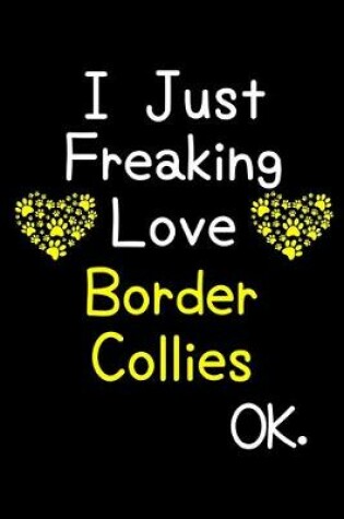 Cover of I Just Freaking Love Border Collies OK.