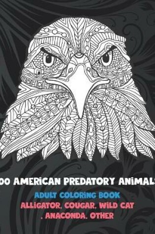 Cover of 100 American Predatory Animals - Adult Coloring Book - Alligator, Cougar, Wild cat, Anaconda, other