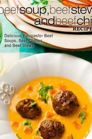 Cover of Beef Soup, Beef Stew, and Beef Chili Recipes