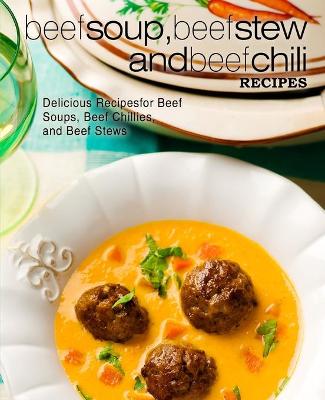 Book cover for Beef Soup, Beef Stew, and Beef Chili Recipes