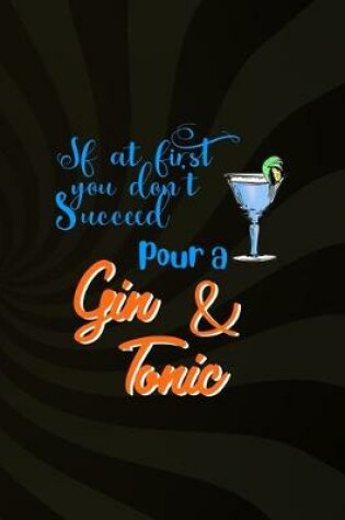 Cover of If At First You Don't Succeed Pour A Gin & Tonic