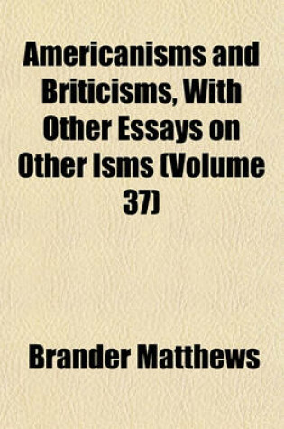 Cover of Americanisms and Briticisms, with Other Essays on Other Isms (Volume 37)