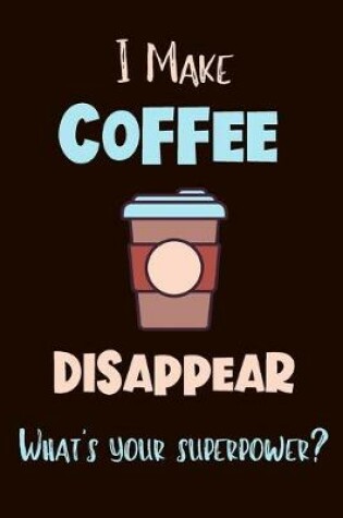 Cover of I Make Coffee Disappear - What's Your Superpower?