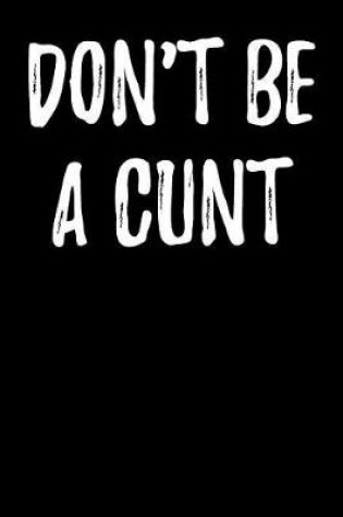 Cover of Don't Be a Cunt