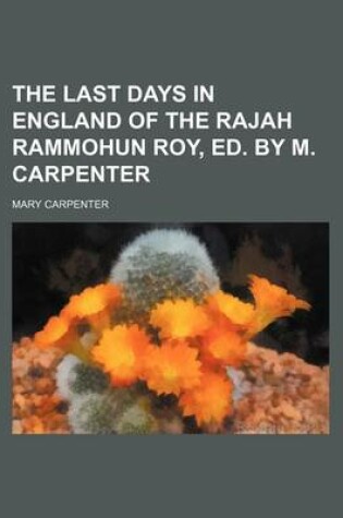 Cover of The Last Days in England of the Rajah Rammohun Roy, Ed. by M. Carpenter