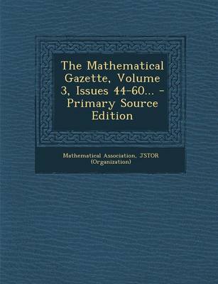 Book cover for The Mathematical Gazette, Volume 3, Issues 44-60...