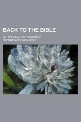 Cover of Back to the Bible; Or, the New Protestantism