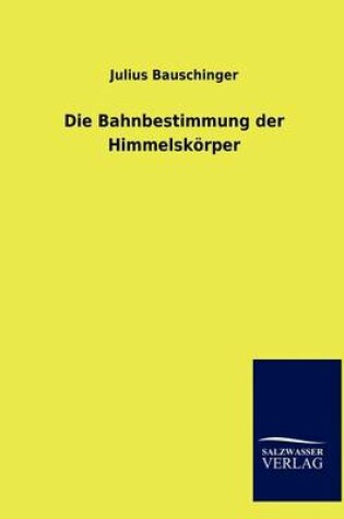 Cover of Die Bahnbestimmung der Himmelskoerper