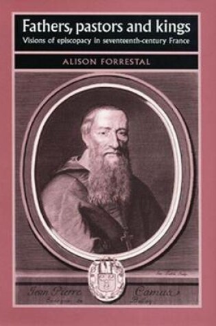 Cover of Fathers, Pastors and Kings: Visions of Episcopacy in Seventeenth-Century France