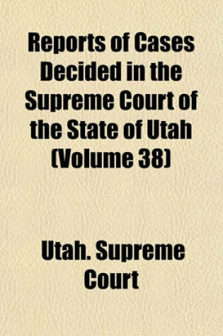 Cover of Reports of Cases Decided in the Supreme Court of the State of Utah Volume 38