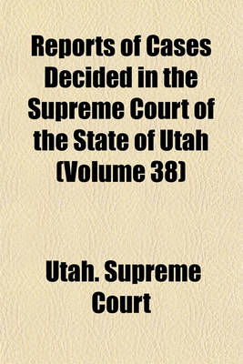 Book cover for Reports of Cases Decided in the Supreme Court of the State of Utah Volume 38