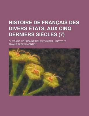 Book cover for Histoire de Francais Des Divers Etats, Aux Cinq Derniers Siecles; Ouvrage Couronne Deux Fois Par L'Institut (7)