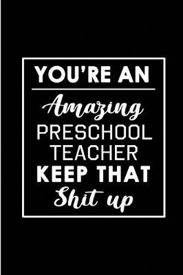 Book cover for You're An Amazing Preschool Teacher. Keep That Shit Up