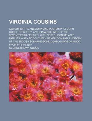 Book cover for Virginia Cousins; A Study of the Ancestry and Posterity of John Goode of Whitby, a Virginia Colonist of the Seventeenth Century, with Notes Upon Related Families, a Key to Southern Genealogy and a History of the English Surname Gode, Goad, Goode or Good fr