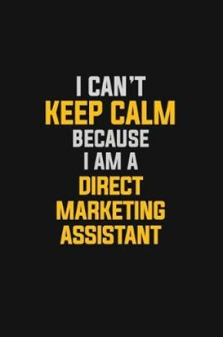 Cover of I Can't Keep Calm Because I Am A Direct Marketing Assistant