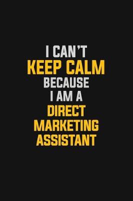 Book cover for I Can't Keep Calm Because I Am A Direct Marketing Assistant