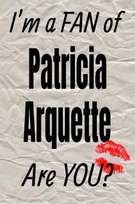 Cover of I'm a Fan of Patricia Arquette Are You? Creative Writing Lined Journal