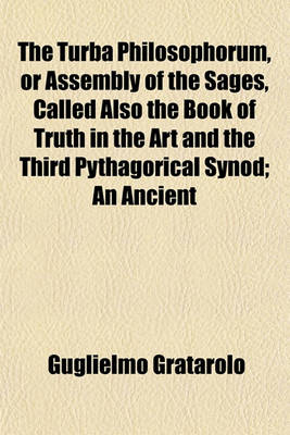 Book cover for The Turba Philosophorum, or Assembly of the Sages, Called Also the Book of Truth in the Art and the Third Pythagorical Synod; An Ancient