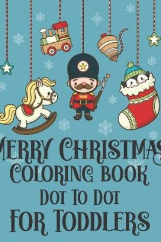 Cover of Merry Christmas Coloring book Dot To Dot For Toddlers