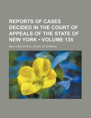 Book cover for Reports of Cases Decided in the Court of Appeals of the State of New York (Volume 135)