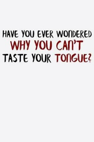 Cover of Have You Ever Wondered Why You Can't Taste Your Tongue