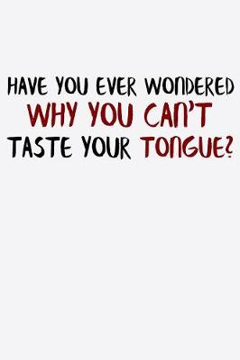 Book cover for Have You Ever Wondered Why You Can't Taste Your Tongue