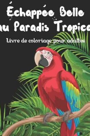 Cover of Echappee belle au paradis tropical - Livre de coloriage pour adultes
