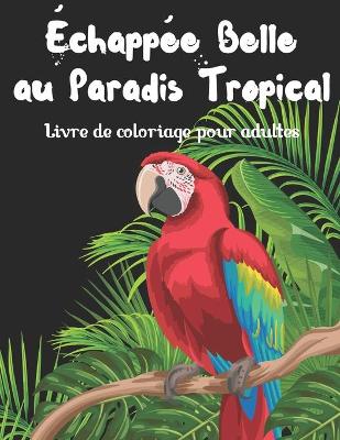 Book cover for Echappee belle au paradis tropical - Livre de coloriage pour adultes