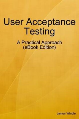 Cover of User Acceptance Testing - A Practical Approach (eBook Edition)