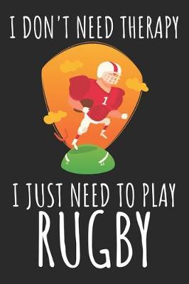 Book cover for I Don't Need Therapy I Just Need To Play Rugby