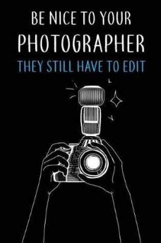 Cover of Be Nice To Your Photographer They Still Have To Edit