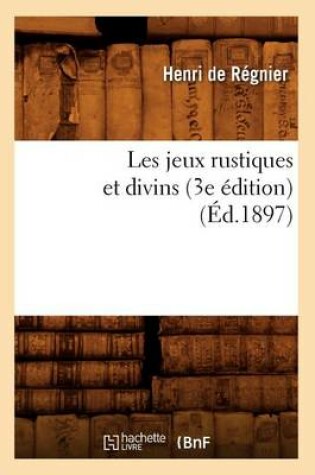 Cover of Les Jeux Rustiques Et Divins (3e Edition) (Ed.1897)