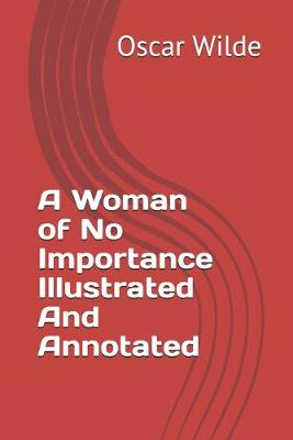 Book cover for A Woman of No Importance Illustrated And Annotated