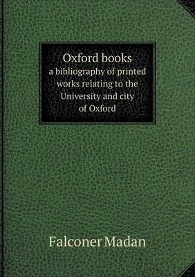 Book cover for Oxford books a bibliography of printed works relating to the University and city of Oxford