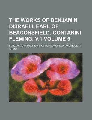 Book cover for The Works of Benjamin Disraeli, Earl of Beaconsfield; Contarini Fleming, V.1 Volume 5