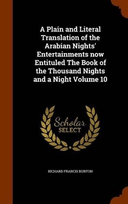 Book cover for A Plain and Literal Translation of the Arabian Nights' Entertainments Now Entituled the Book of the Thousand Nights and a Night Volume 10