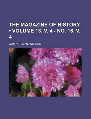 Book cover for The Magazine of History (Volume 13, V. 4 - No. 16, V. 4); With Notes and Queries