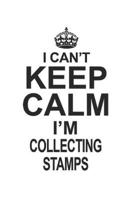 Book cover for I Can't Keep Calm I'm Collecting Stamps