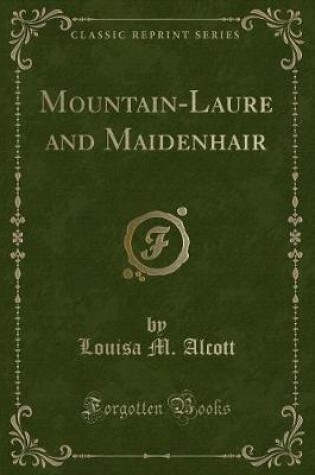 Cover of Mountain-Laure and Maidenhair (Classic Reprint)