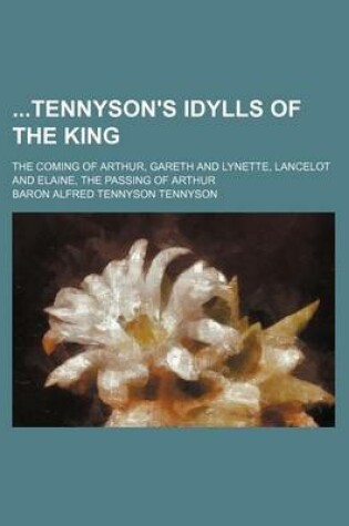 Cover of Tennyson's Idylls of the King; The Coming of Arthur, Gareth and Lynette, Lancelot and Elaine, the Passing of Arthur